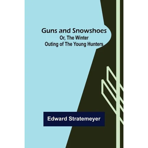 Guns and Snowshoes; Or, the Winter Outing of the Young Hunters