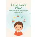 Little Bored Max: What can you do when you have nothing to do?!