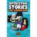 Interesting Stories for Curious Kids: An Amazing Collection of Unbelievable, Funny, and True Stories from Around the World!