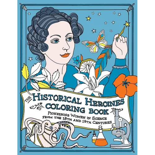 The Historical Heroines Coloring Book: Pioneering Women in Science from the 18th and 19th centuries