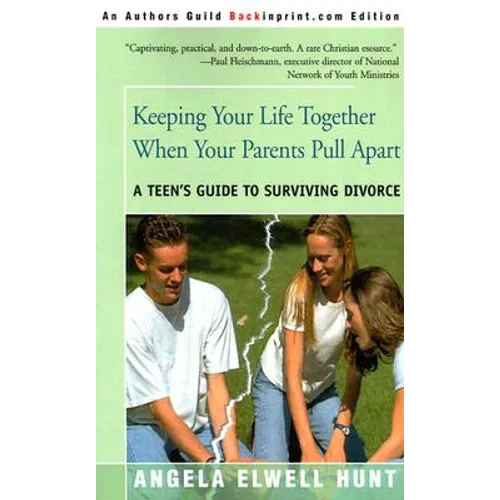 Keeping Your Life Together When Your Parents Pull Apart: A Teen's Guide to Surviving Divorce