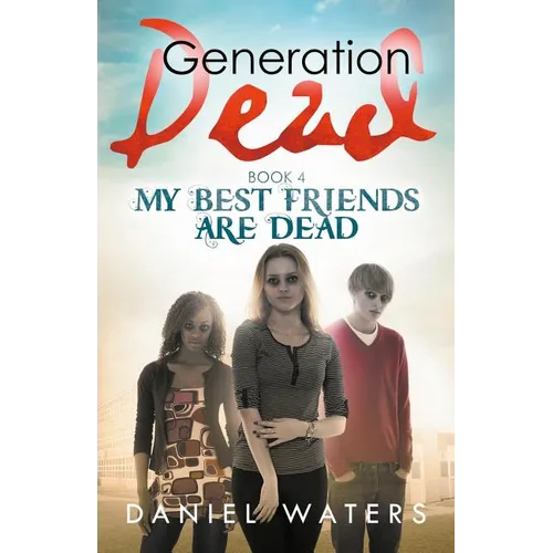 Generation Dead Book 4: My Best Friends Are Dead
