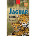 Jaguars The Ultimate Jaguar Book for Kids: Amazing Photos & Facts: Discover the Largest Cat in the Americas for Kids Ages 8-12