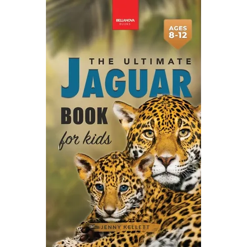 Jaguars The Ultimate Jaguar Book for Kids: Amazing Photos & Facts: Discover the Largest Cat in the Americas for Kids Ages 8-12