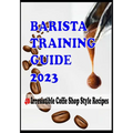 BARISTA TRAINING GUIDE AND 40 Irresistible Coffee Shop Style Recipes