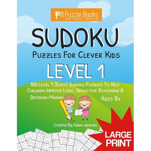 Sudoku Puzzles for Clever Kids: Level 1: 100 Level 1 (Easy) Sudoku Puzzles to Help Children Improve Logic, Deductive Reasoning & Decision-Making