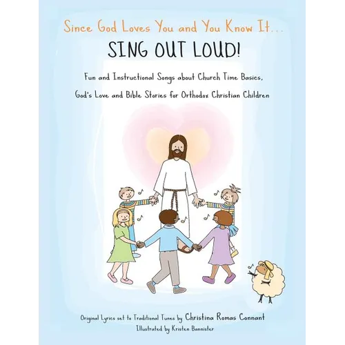 Since God Loves You and You Know It...Sing Out Loud: Fun and Instructional Songs about Church Time Basics, God's Love and Bible Stories for Orthodox C