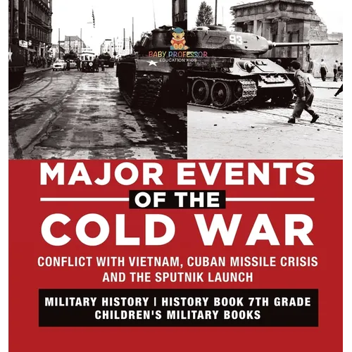 Major Events of the Cold War Conflict with Vietnam, Cuban Missile Crisis and the Sputnik Launch Military History History Book 7th Grade Children's Mil