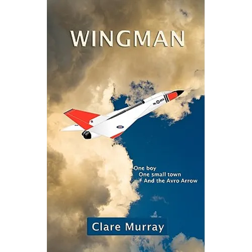 Wingman: One Boy, One Small Town, and the Avro Arrow