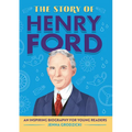 The Story of Henry Ford: An Inspiring Biography for Young Readers