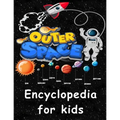 Outer Space encyclopedia for kids: Get ready to explore the Space as You've Never Seen it Before