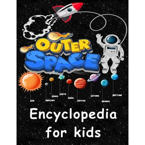 Outer Space encyclopedia for kids: Get ready to explore the Space as You've Never Seen it Before