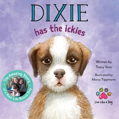 Dixie Has the Ickies: The Amazing Story of a Real-life Rescue Dog