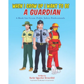 When I Grow Up I Want to Be a Guardian: A Book for Future Public Safety Professionals