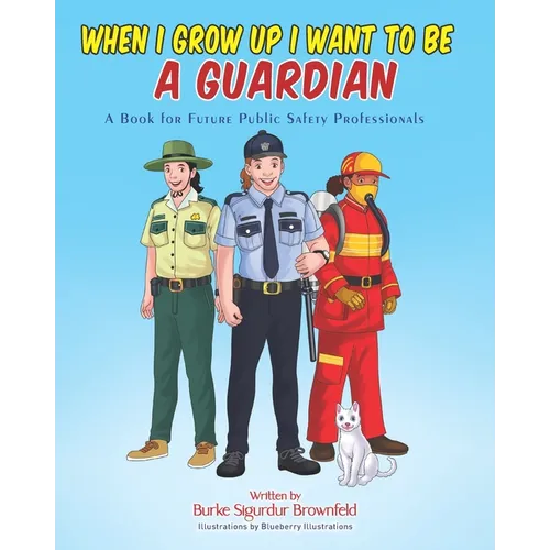 When I Grow Up I Want to Be a Guardian: A Book for Future Public Safety Professionals