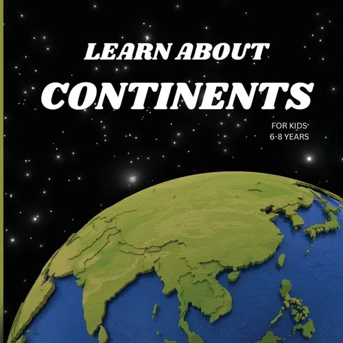 The Continents Book for Kids: Fun and Educational Geography Guide for Ages 6-8