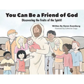 You Can Be a Friend of God: Discovering the Fruits of the Spirit!