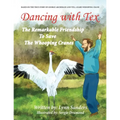 Dancing with Tex: The Remarkable Friendship to Save the Whooping Cranes
