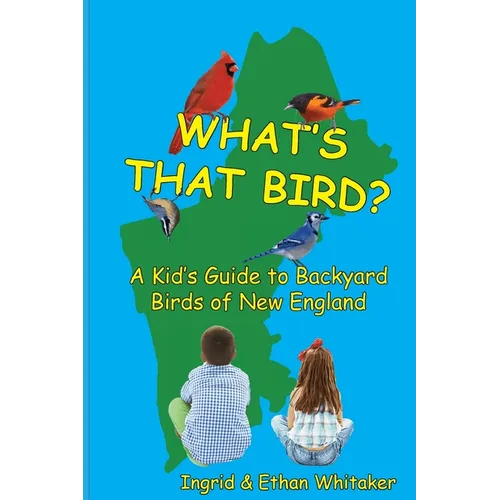 What's That Bird? - A Kid's Guide to Backyard Birds of New England