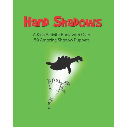 Hand Shadows: A Kids Activity Book With Over 50 Amazing Shadow Puppets