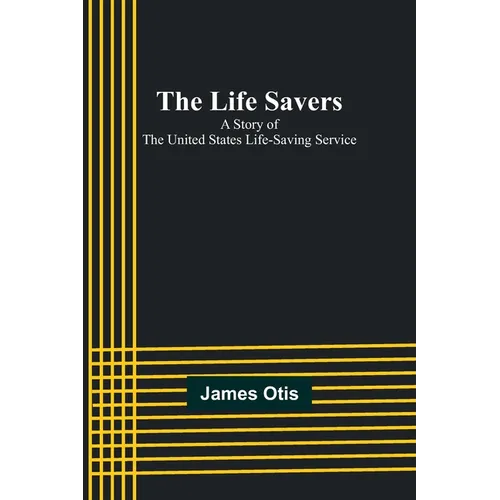 The Life Savers: A story of the United States life-saving service