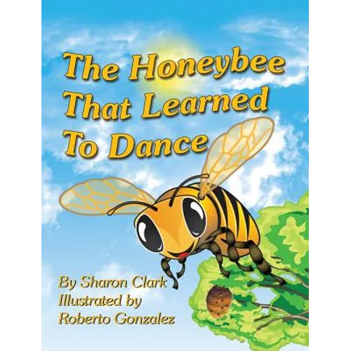 The Honeybee That Learned to Dance: A Children's Nature Picture Book, a Fun Honeybee Story That Kids Will Love