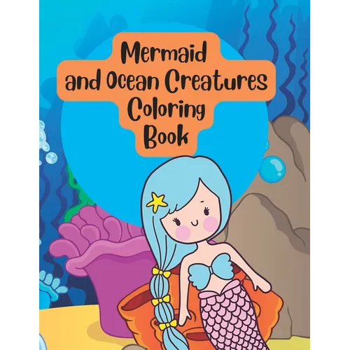 Mermaid and Ocean Creatures Under Sea Coloring Book for Kids
