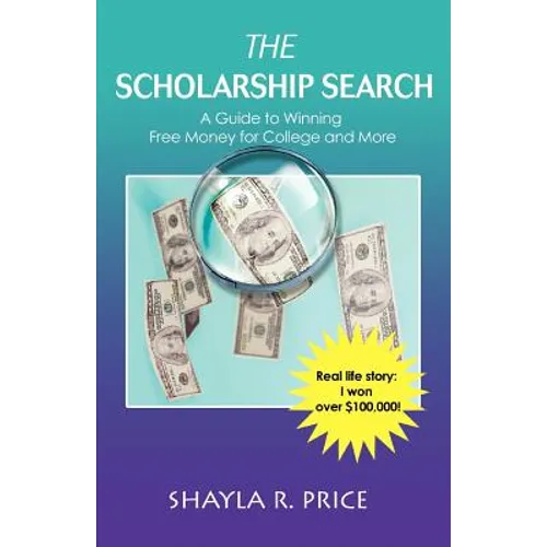 The Scholarship Search: A Guide to Winning Free Money for College and More
