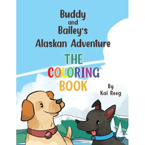 Buddy and Bailey's Alaskan Adventure: The Coloring Book