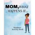 Mom, What Happens If...Numbers Activity Book
