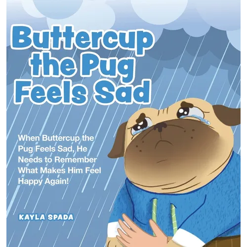 Buttercup the Pug Feels Sad: When Buttercup the Pug Feels Sad, He Needs to Remember What Makes Him Feel Happy Again!