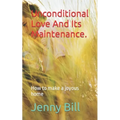 Unconditional Love And Its Maintenance.: How to make a joyous home