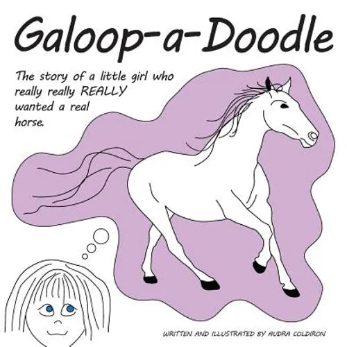 Galoop-a-Doodle: A story about a little girl who really really REALLY wanted a real horse.