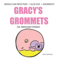 Gracy's Grommets: A children's book on MIDDLE EAR INFECTION, GLUE EAR & GROMMETS