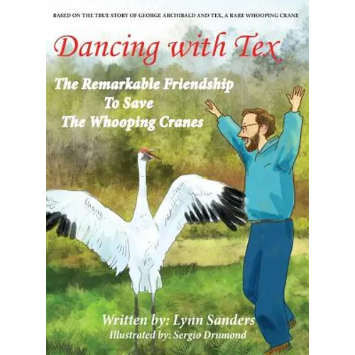 Dancing with Tex: The Remarkable Friendship to Save The Whooping Cranes