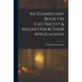 An Elementary Book On Electricity & Magnetism & Their Applications