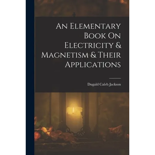 An Elementary Book On Electricity & Magnetism & Their Applications