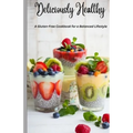 Deliciously Healthy: A Gluten-Free Cookbook for a Balanced Lifestyle 5.5*8.5