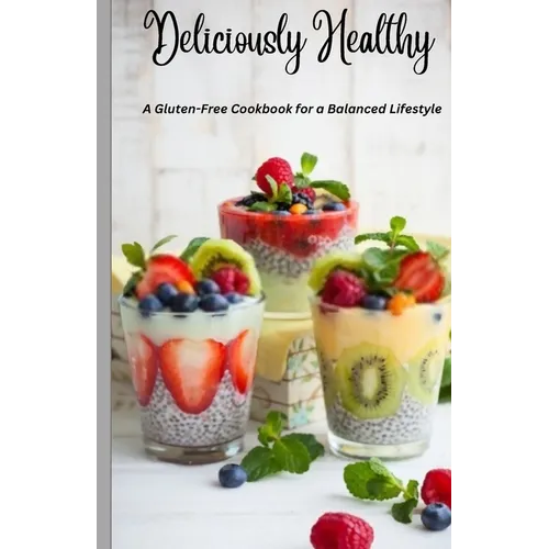 Deliciously Healthy: A Gluten-Free Cookbook for a Balanced Lifestyle 5.5*8.5