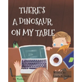 There's A Dinosaur On My Table