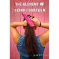 The Alchemy of Being Fourteen