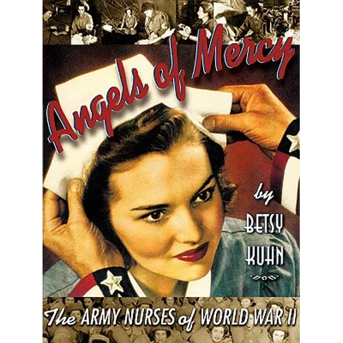Angels of Mercy: The Army Nurses of World War II