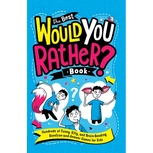 The Best Would You Rather? Book: Hundreds of Funny, Silly, and Brain-Bending Question-and-Answer Games for Kids