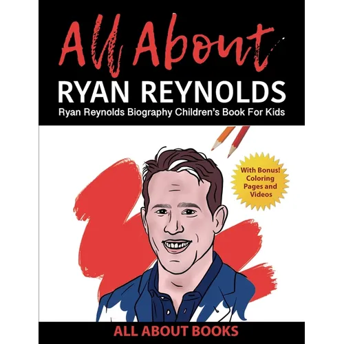 All About Ryan Reynolds: Ryan Reynolds Biography Children's Book for Kids (With Bonus! Coloring Pages and Videos)