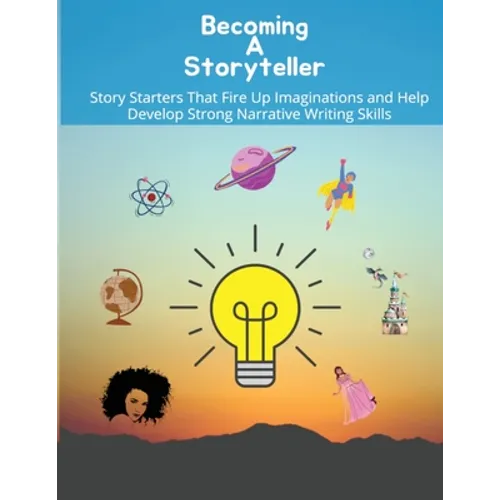 Becoming a storyteller: Story Starters That Fire Up Imaginations and Help Develop Strong Narrative Writing Skills