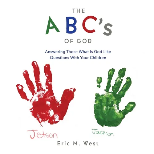 THE ABC's OF GOD: Answering Those What Is God Like Questions With Your Children