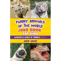 Funny Animals of the World Joke Book for Kids: Funny jokes, hilarious photos, and incredible facts about the silliest animals on the planet!