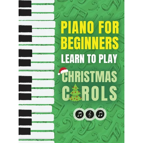 Piano for Beginners - Learn to Play Christmas Carols: The Ultimate Beginner Piano Songbook for Kids with Lessons on Reading Notes and 32 Beloved Songs