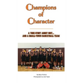 Champions of Character, A True Story About Grit...and a Small Town Basketball Team