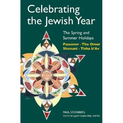 Celebrating the Jewish Year: The Spring and Summer Holidays: Passover, Shavuot, the Omer, Tisha B'Av